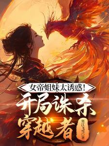 女帝姐妹太诱惑开局诛杀穿越者最新
